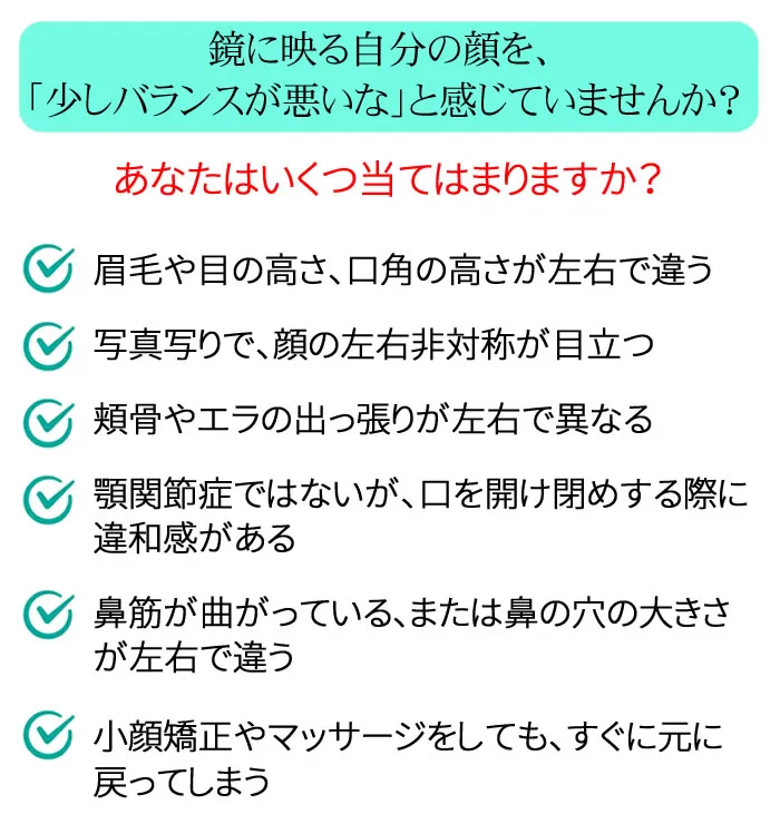 顔の歪み・左右差セルフチェックリスト：眉毛、目の高さ、頬骨の出っ張り、顎関節、鼻筋の曲がりなど顔の非対称性の自己診断